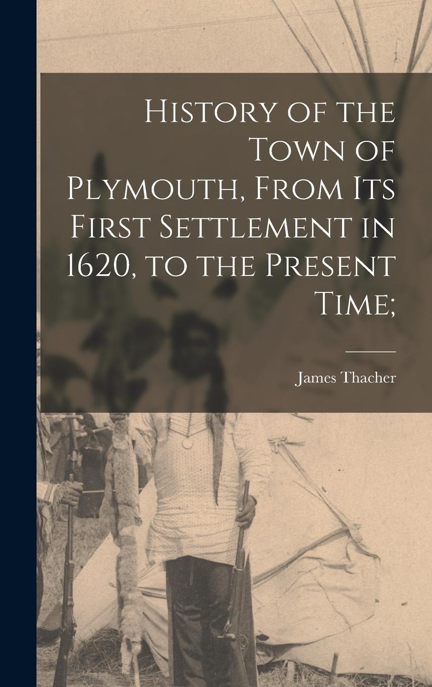 Vorderes Coverbild History of the Town of Plymouth, From its First Settlement in 1620, to the Present Time;