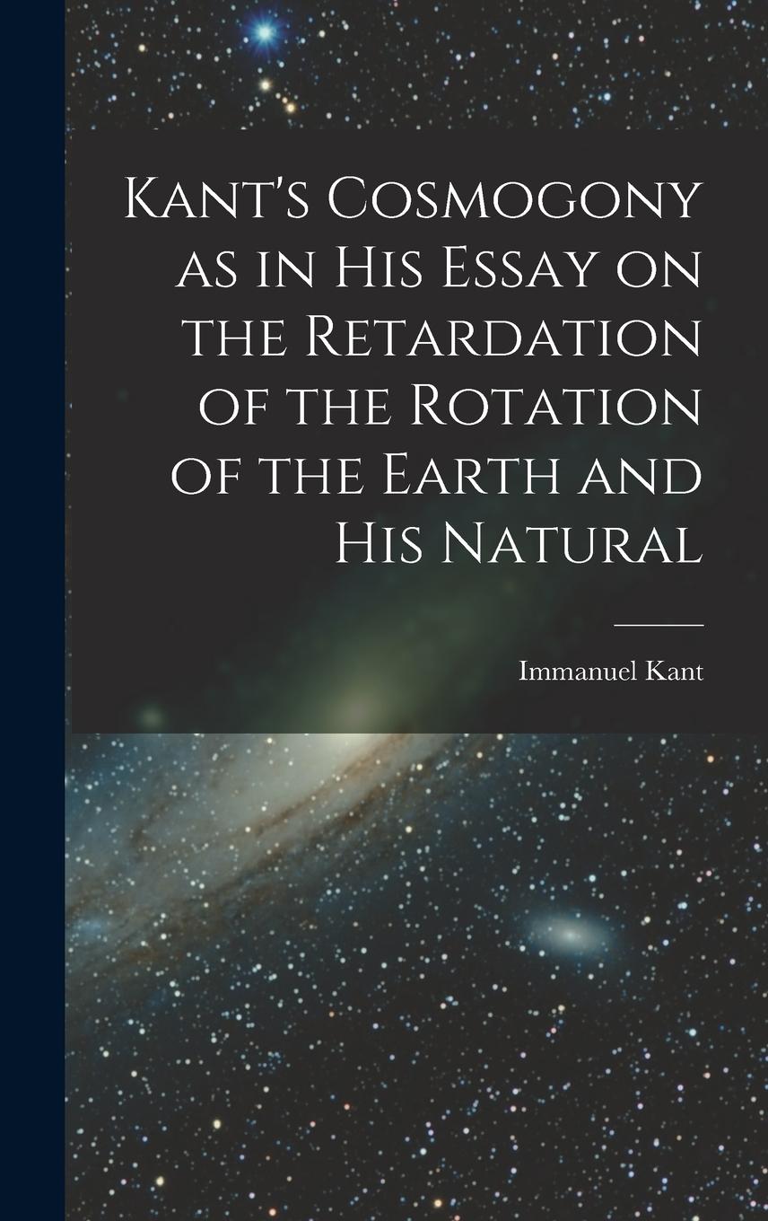 Vorderes Coverbild Kant's Cosmogony as in his Essay on the Retardation of the Rotation of the Earth and his Natural