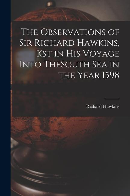 Vorderes Coverbild The Observations of Sir Richard Hawkins, Kst in His Voyage Into TheSouth Sea in the Year 1598