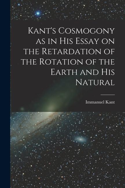 Vorderes Coverbild Kant's Cosmogony as in his Essay on the Retardation of the Rotation of the Earth and his Natural