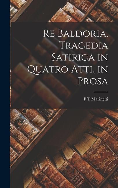 Vorderes Coverbild Re Baldoria, Tragedia Satirica in Quatro Atti, in Prosa