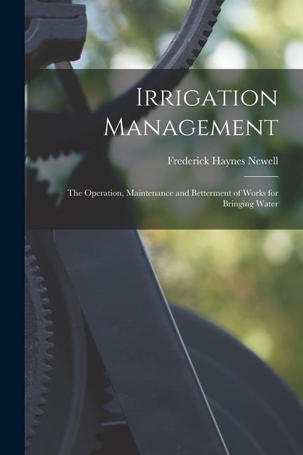 Vorderes Coverbild Irrigation Management: The Operation, Maintenance and Betterment of Works for Bringing Water