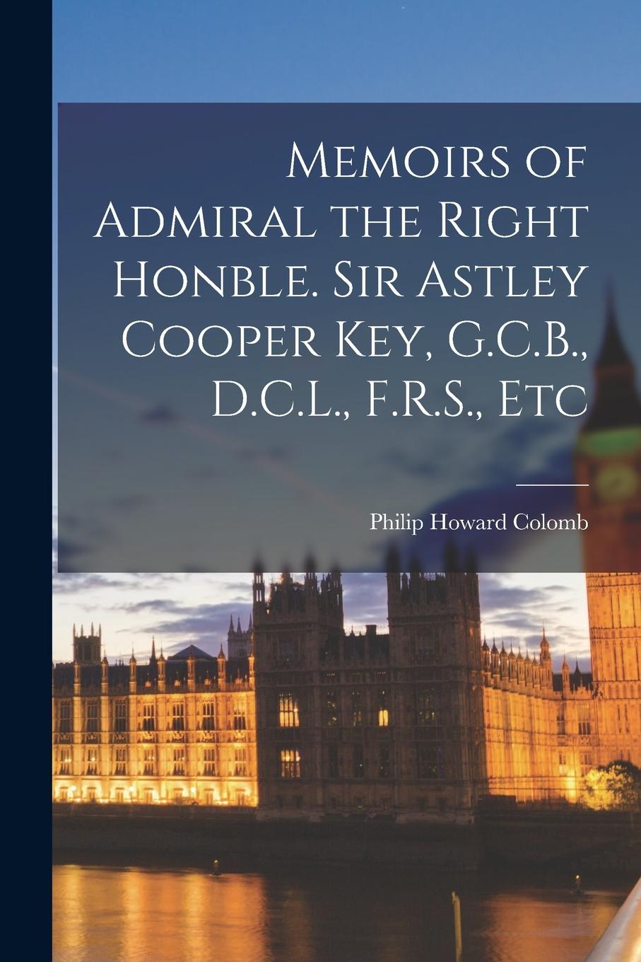 Vorderes Coverbild Memoirs of Admiral the Right Honble. Sir Astley Cooper Key, G.C.B., D.C.L., F.R.S., Etc