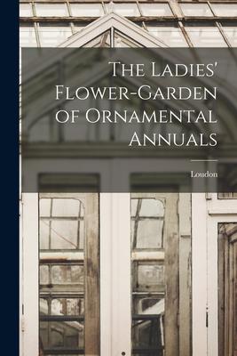 Vorderes Coverbild The Ladies' Flower-Garden of Ornamental Annuals