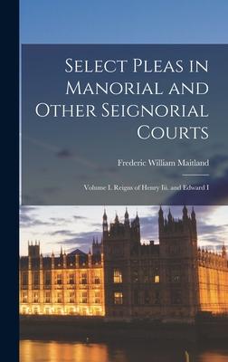 Vorderes Coverbild Select Pleas in Manorial and Other Seignorial Courts: Volume I. Reigns of Henry Iii. and Edward I