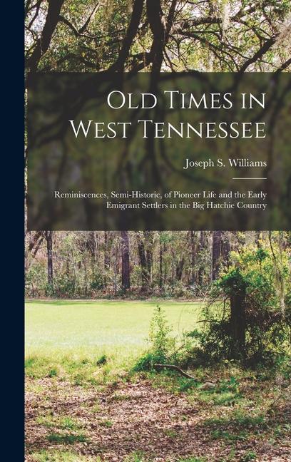 Vorderes Coverbild Old Times in West Tennessee: Reminiscences, Semi-Historic, of Pioneer Life and the Early Emigrant Settlers in the Big Hatchie Country