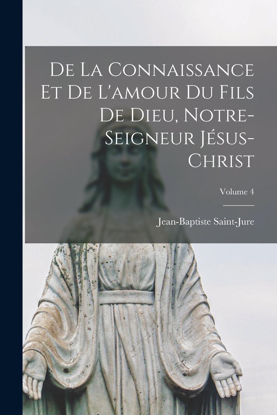 Vorderes Coverbild De La Connaissance Et De L'amour Du Fils De Dieu, Notre-Seigneur Jésus-Christ; Volume 4