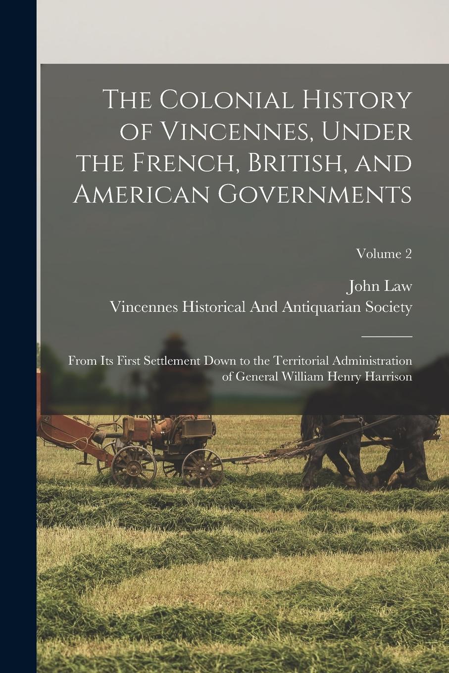 Vorderes Coverbild The Colonial History of Vincennes, Under the French, British, and American Governments: From Its First Settlement Down to the Territorial Administrati