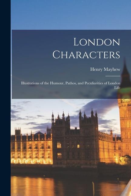 Vorderes Coverbild London Characters: Illustrations of the Humour, Pathos, and Peculiarities of London Life