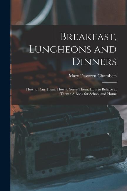 Vorderes Coverbild Breakfast, Luncheons and Dinners: How to Plan Them, How to Serve Them, How to Behave at Them: A Book for School and Home