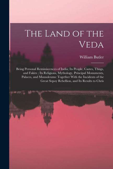 Vorderes Coverbild The Land of the Veda: Being Personal Reminiscences of India; Its People, Castes, Thugs, and Fakirs; Its Religions, Mythology, Principal Monu