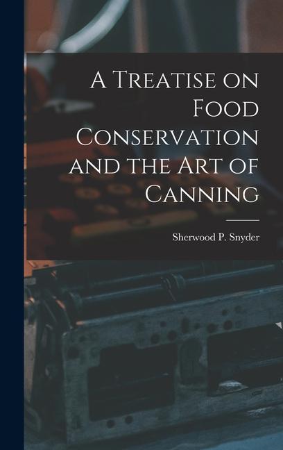 Vorderes Coverbild A Treatise on Food Conservation and the art of Canning