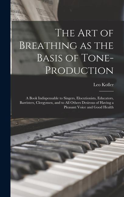 Vorderes Coverbild The art of Breathing as the Basis of Tone-production; a Book Indispensable to Singers, Elocutionists, Educators, Barristers, Clergymen, and to all Oth