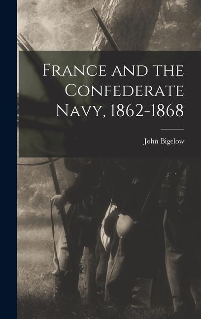 Vorderes Coverbild France and the Confederate Navy, 1862-1868