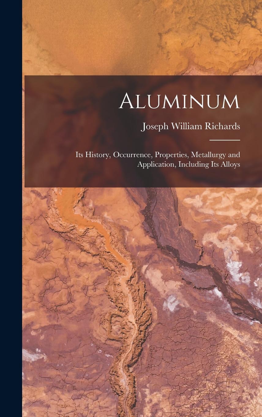 Vorderes Coverbild Aluminum: Its History, Occurrence, Properties, Metallurgy and Application, Including Its Alloys