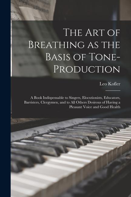 Vorderes Coverbild The art of Breathing as the Basis of Tone-production; a Book Indispensable to Singers, Elocutionists, Educators, Barristers, Clergymen, and to all Oth