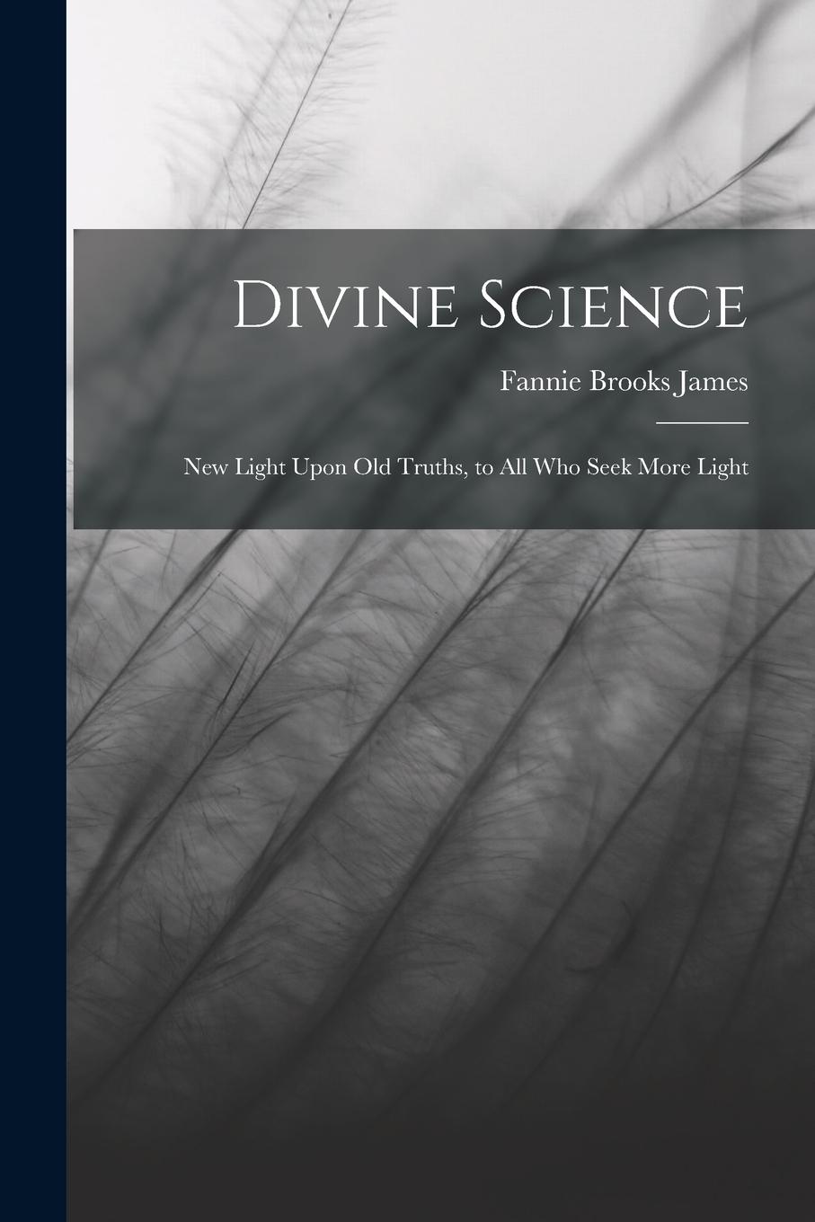 Vorderes Coverbild Divine Science: New Light Upon old Truths, to all who Seek More Light