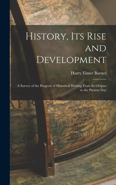 Vorderes Coverbild History, its Rise and Development: A Survey of the Progress of Historical Writing From its Origins to the Present Day