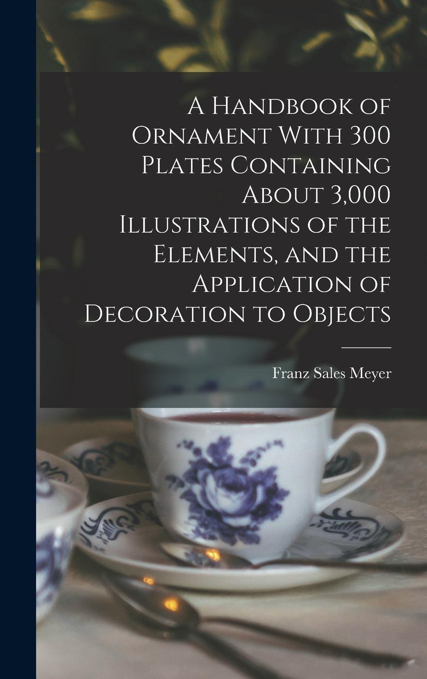 Vorderes Coverbild A Handbook of Ornament With 300 Plates Containing About 3,000 Illustrations of the Elements, and the Application of Decoration to Objects