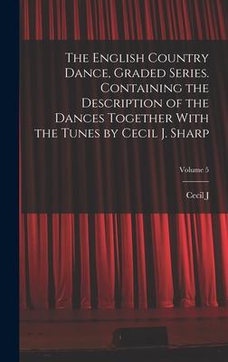 Vorderes Coverbild The English Country Dance, Graded Series. Containing the Description of the Dances Together With the Tunes by Cecil J. Sharp; Volume 5
