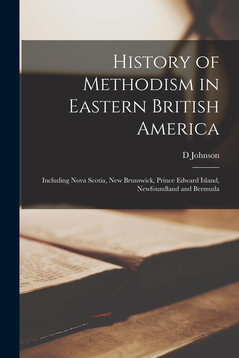 Vorderes Coverbild History of Methodism in Eastern British America: Including Nova Scotia, New Brunswick, Prince Edward Island, Newfoundland and Bermuda