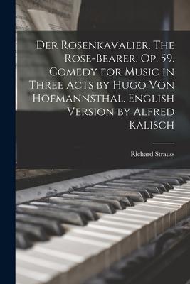 Vorderes Coverbild Der Rosenkavalier. The Rose-bearer. Op. 59. Comedy for Music in Three Acts by Hugo von Hofmannsthal. English Version by Alfred Kalisch