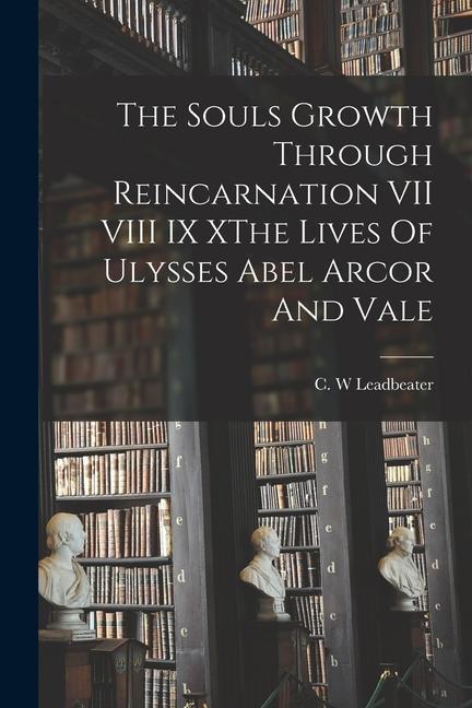 Vorderes Coverbild The Souls Growth Through Reincarnation VII VIII IX XThe Lives Of Ulysses Abel Arcor And Vale