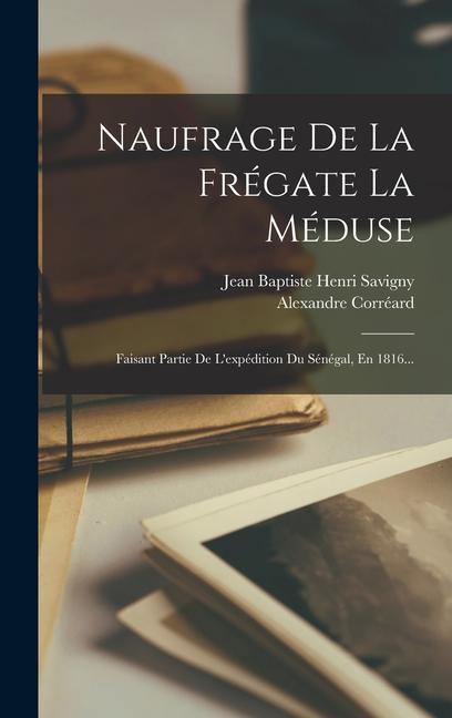 Vorderes Coverbild Naufrage De La Frégate La Méduse: Faisant Partie De L'expédition Du Sénégal, En 1816...