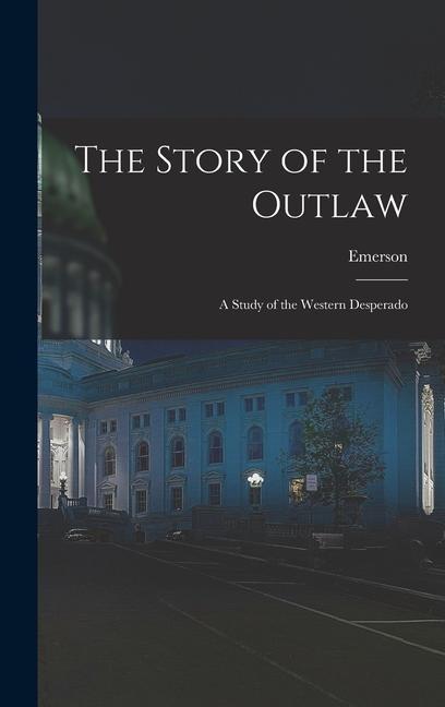 Vorderes Coverbild The Story of the Outlaw: A Study of the Western Desperado