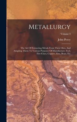 Vorderes Coverbild Metallurgy: The Art Of Extracting Metals From Their Ores, And Adapting Them To Various Purposes Of Manufacture: Fuel, Fire-clays,