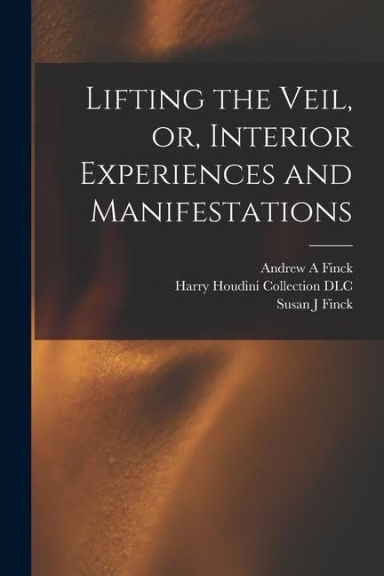 Vorderes Coverbild Lifting the Veil, or, Interior Experiences and Manifestations