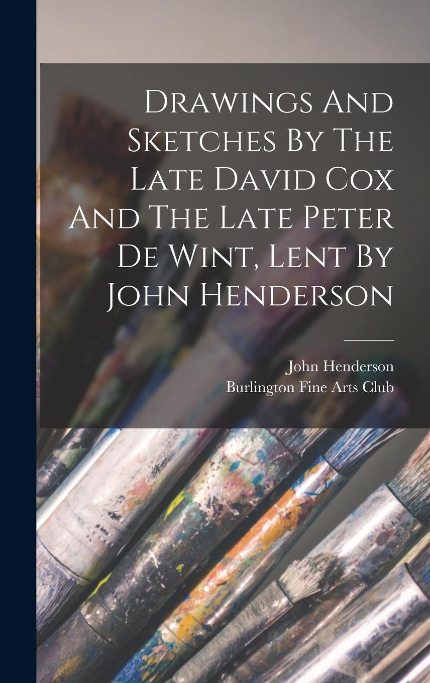 Vorderes Coverbild Drawings And Sketches By The Late David Cox And The Late Peter De Wint, Lent By John Henderson