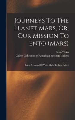 Vorderes Coverbild Journeys To The Planet Mars, Or, Our Mission To Ento (mars): Being A Record Of Visits Made To Ento (mars)