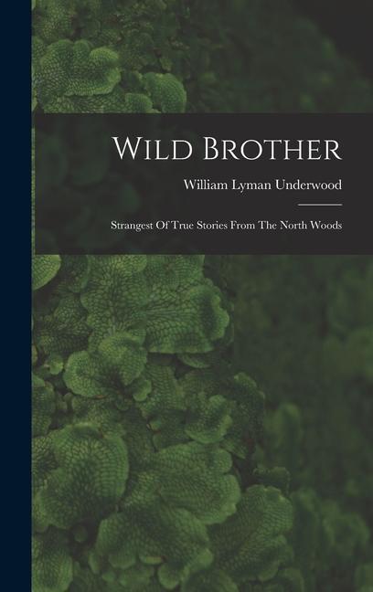 Vorderes Coverbild Wild Brother: Strangest Of True Stories From The North Woods