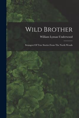 Vorderes Coverbild Wild Brother: Strangest Of True Stories From The North Woods