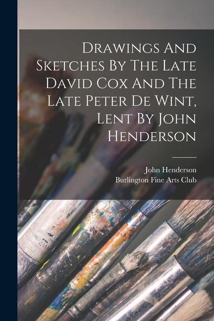 Vorderes Coverbild Drawings And Sketches By The Late David Cox And The Late Peter De Wint, Lent By John Henderson