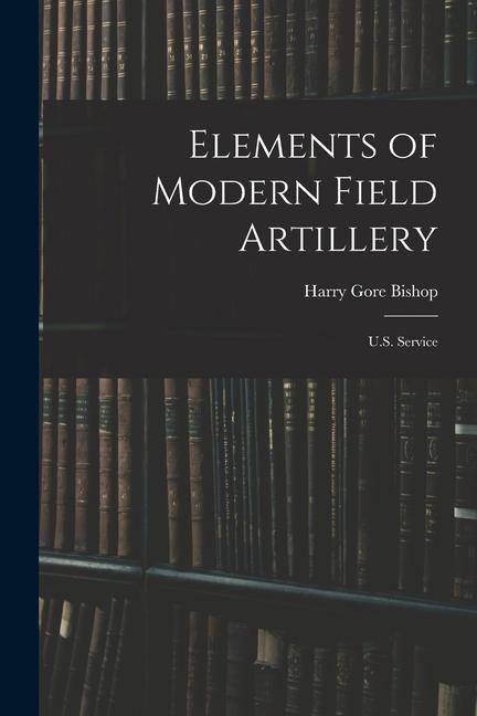 Vorderes Coverbild Elements of Modern Field Artillery: U.S. Service