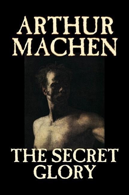 Vorderes Coverbild The Secret Glory by Arthur Machen, Fiction, Fantasy, Classics, Horror