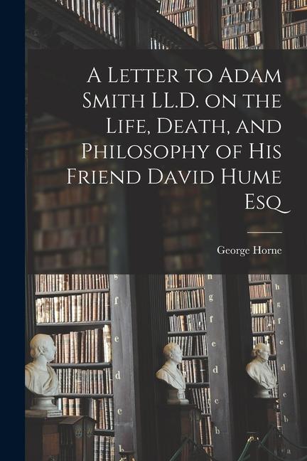 Vorderes Coverbild A Letter to Adam Smith LL.D. on the Life, Death, and Philosophy of His Friend David Hume Esq