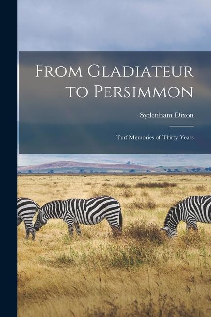 Vorderes Coverbild From Gladiateur to Persimmon: Turf Memories of Thirty Years