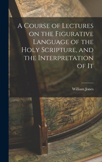 Vorderes Coverbild A Course of Lectures on the Figurative Language of the Holy Scripture, and the Interpretation of It