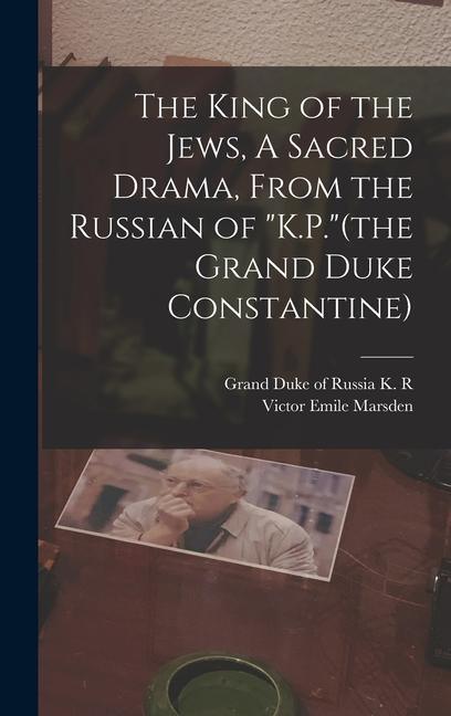 Vorderes Coverbild The King of the Jews, A Sacred Drama, From the Russian of "K.P."(the Grand Duke Constantine)