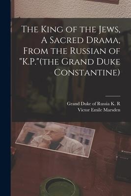 Vorderes Coverbild The King of the Jews, A Sacred Drama, From the Russian of "K.P."(the Grand Duke Constantine)