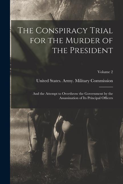 Vorderes Coverbild The Conspiracy Trial for the Murder of the President: And the Attempt to Overthrow the Government by the Assassination of Its Principal Officers; Volu