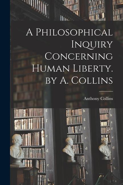 Vorderes Coverbild A Philosophical Inquiry Concerning Human Liberty. by A. Collins