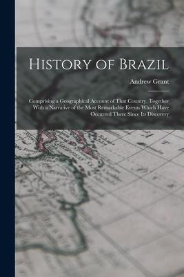 Vorderes Coverbild History of Brazil: Comprising a Geographical Account of That Country, Together With a Narrative of the Most Remarkable Events Which Have