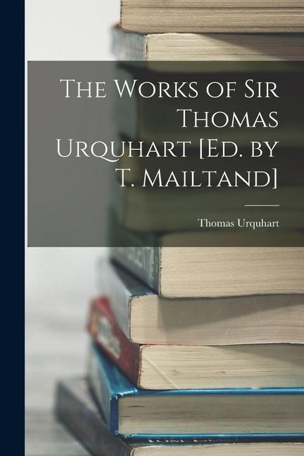 Vorderes Coverbild The Works of Sir Thomas Urquhart [Ed. by T. Mailtand]