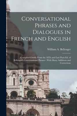 Vorderes Coverbild Conversational Phrases and Dialogues in French and English: Compiled Chiefly From the 18Th and Last Paris Ed. of Bellenger's Conversational Phrases: W
