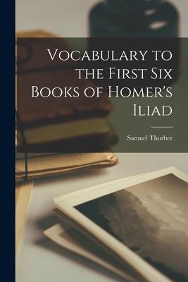 Vorderes Coverbild Vocabulary to the First Six Books of Homer's Iliad