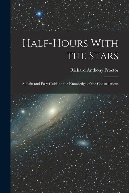 Vorderes Coverbild Half-Hours With the Stars: A Plain and Easy Guide to the Knowledge of the Constellations